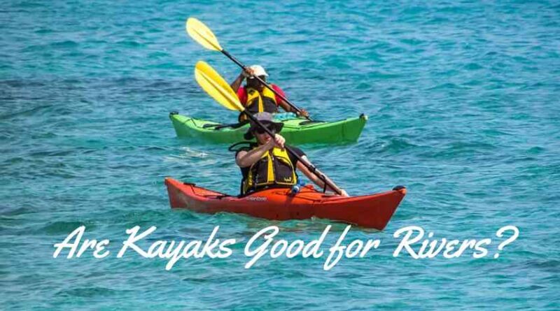 Are Kayaks Good for Rivers